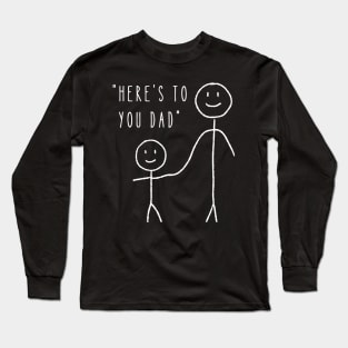 Here's to You Dad - Dad Fathers Day Long Sleeve T-Shirt